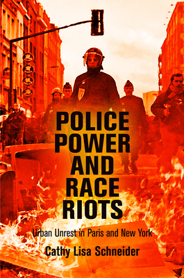 Police Power and Race Riots: Urban Unrest in Paris and New York by Cathy Lisa Schneider