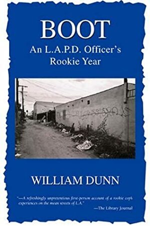 Boot: An L.A.P.D. Officer's Rookie Year by William Dunn