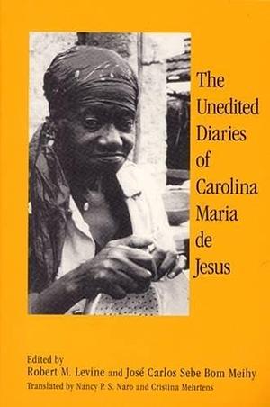 The Unedited Diaries of Carolina Maria de Jesus by Robert M. Levine, José Carlos Sebe Bom Meihy