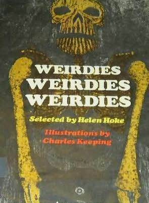 Weirdies, Weirdies, Weirdies by John Wyndham, Fitz-James O'Brien, Emma M. Nakuina, Stephen Grendon, Arthur Conan Doyle, F. Marion Crawford, Patricia Highsmith, Edmund Spenser, John B.L. Goodwin, F.H. Lee, Robert Blair, Helen Hoke, C.S. Lewis, A.J. Alan, Charles Keeping, August Derleth, H.P. Lovecraft, Franz Kafka