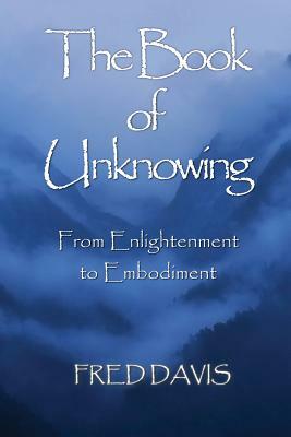 The Book of Unknowing: From Enlightenment to Embodiment by Fred Davis