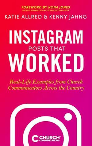 Instagram Posts That Worked: Real-Life Examples from Church Communicators Across the Country by Nona Jones, Kenny Jahng, Katie Allred