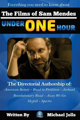 The Films of Sam Mendes Under One Hour: Everything You Need to Know by Michael Jolls