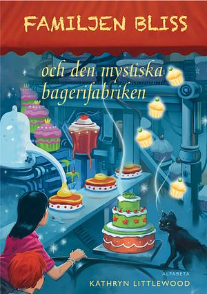 Familjen Bliss och den mystiska bagerifabriken by Kathryn Littlewood