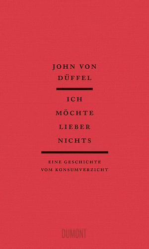 Ich möchte lieber nichts: Eine Geschichte vom Konsumverzicht by John Düffel