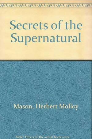 Secrets Of The Supernatural by Herbert Mason