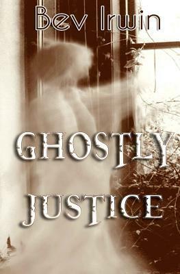 Ghostly Justice by Bev Irwin