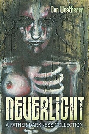 Neverlight: A Father Darkness Collection by Dan Weatherer