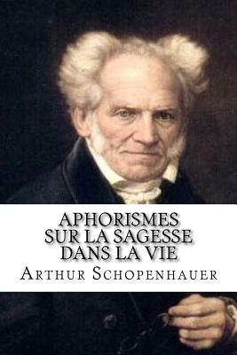 Aphorismes sur la sagesse dans la vie by Arthur Schopenhauer