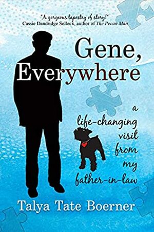 Gene, Everywhere: a life-changing visit from my father-in-law by Talya Tate Boerner