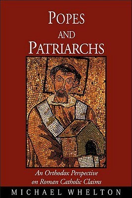 Popes and Patriarchs: An Orthodox Perspective on Roman Catholic Claims by Michael Whelton