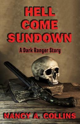 Hell Come Sundown: A Dark Ranger Story by Nancy A. Collins