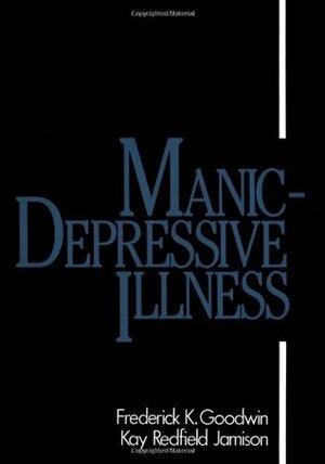 Manic-Depressive Illness Bipolar Disorders and Recurrent Depression, Vol. 1, 2nd Edition by Frederick K. Goodwin, Kay Redfield Jamison