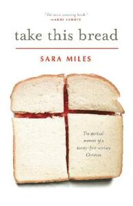 Take This Bread: A Radical Conversion by Sara Miles
