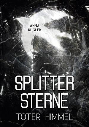 Splittersterne: Toter Himmel by Anna Kügler