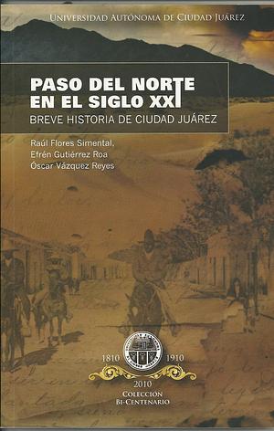Paso del norte en el siglo XXI: breve historia de Ciudad Juárez by Oscar Vázquez Reyes, Efrén Gutiérrez Roa