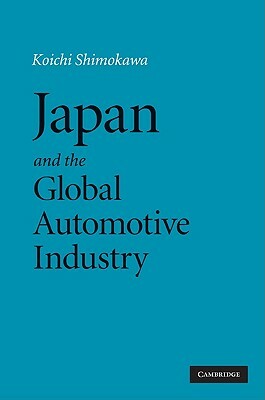 Japan and the Global Automotive Industry by Koichi Shimokawa