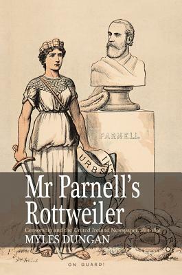 Mr. Parnell's Rottweiler: Censorship and the United Ireland Newspaper, 1881-1891 by Myles Dungan