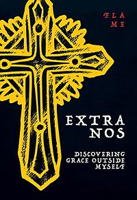 Extra Nos: Discovering Grace Outside Myself by Flame