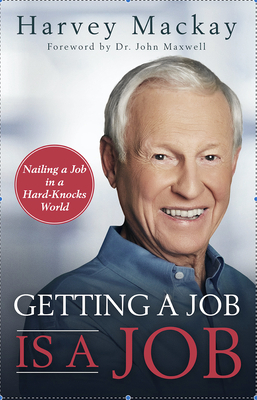 Getting a Job Is a Job: Nailing a Job in a Hard Knock World by Harvey MacKay