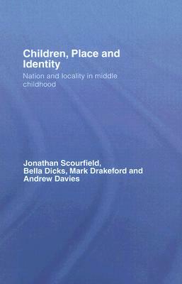 Children, Place and Identity: Nation and Locality in Middle Childhood by Jonathan Scourfield, Mark Drakeford, Bella Dicks