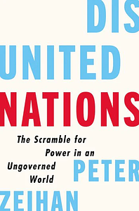 Disunited Nations: The Scramble for Power in an Ungoverned World by Peter Zeihan