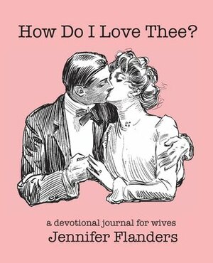 How Do I Love Thee?: A Devotional Journal for Wives by Jennifer Flanders