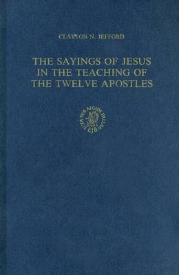 The Sayings of Jesus in the Teaching of the Twelve Apostles: by Clayton N. Jefford