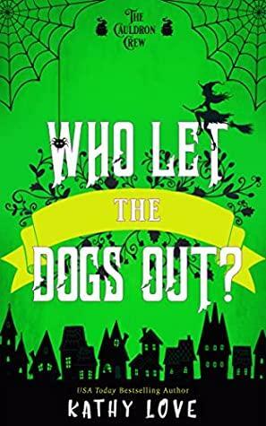 Who Let The Dogs Out? by Kathy Love