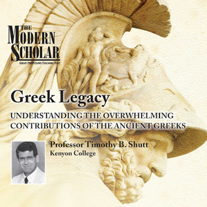 Greek legacy: understanding the overwhelming contributions of the ancient Greeks by Timothy B. Shutt