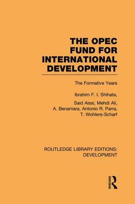 The OPEC Fund for International Development: The Formative Years by Ibrahim F. I. Shihata