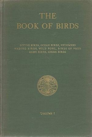 The Book of Birds: The First Work Presenting in Full Color All The Major Species of The United States and Canada, Volume I  by Alexander Wetmore, Gilbert Grosvenor