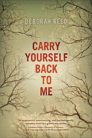 Carry Yourself Back to Me by Deborah Reed