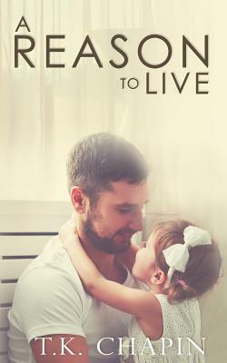A Reason to Live: An Inspirational Romance by T.K. Chapin