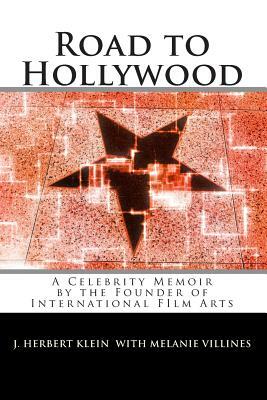 Road to Hollywood: An Only-in-America Story of Presidents, Tycoons, Movie Stars, and Aliens by J. Herbert Klein, Melanie Villines