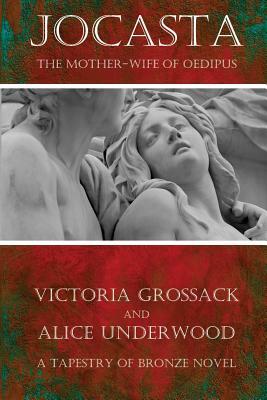 Jocasta: The Mother-Wife of Oedipus by Victoria Grossack, Alice Underwood