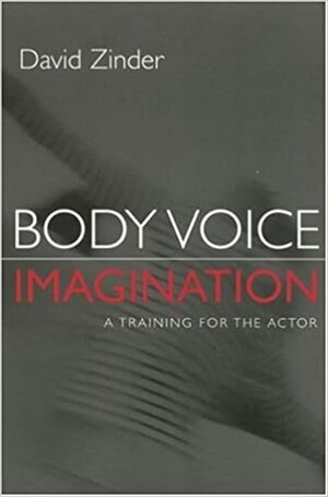 Body-Voice-Imagination: A Training for the Actor by David G. Zinder