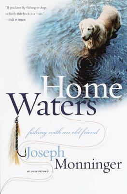 Home Waters: Fishing with an Old Friend: A Memoir by Joseph Monninger