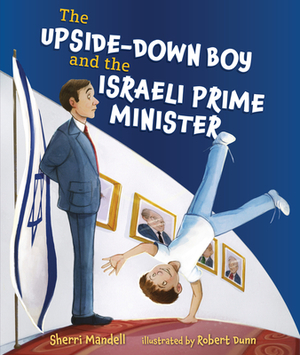 The Upside-Down Boy and the Israeli Prime Minister by Sherri Mandell