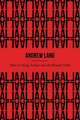 Tales of King Arthur and the Round Table (Illustrated) by Andrew Lang