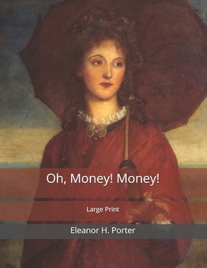 Oh, Money! Money!: Large Print by Eleanor H. Porter