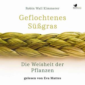 Geflochtenes Süßgras. Die Weisheit der Pflanzen by Robin Wall Kimmerer