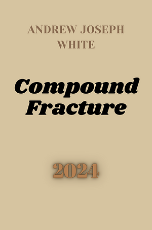Compound Fracture by Andrew Joseph White