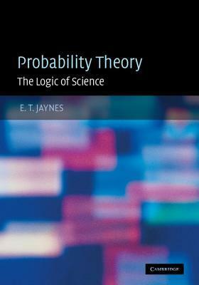 Probability Theory by E.T. Jaynes, G. Larry Bretthorst