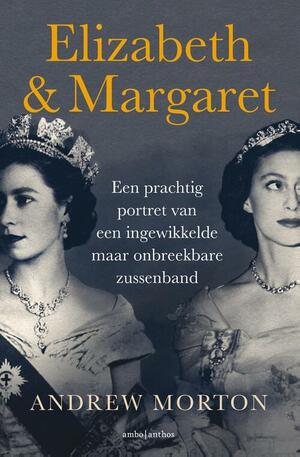 Elizabeth &amp; Margaret: Een prachtig portret van een ingewikkelde maar onbreekbare zussenband by Andrew Morton