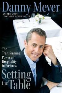 Setting the Table: The Transforming Power of Hospitality in Business by Danny Meyer