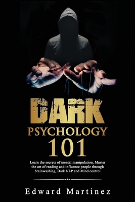 Dark psychology 101: Learn the secrets of mental manipulation, Master the art of reading and influence people through brainwashing, Dark NL by Edward Martinez