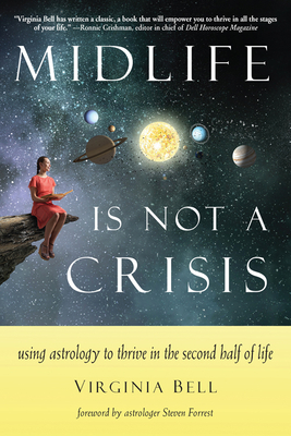 Midlife Is Not a Crisis: Using Astrology to Thrive in the Second Half of Life by Virginia Bell