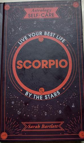 Astrology Self-Care; Scorpio Live your best life by the stars by Sarah Bartlett