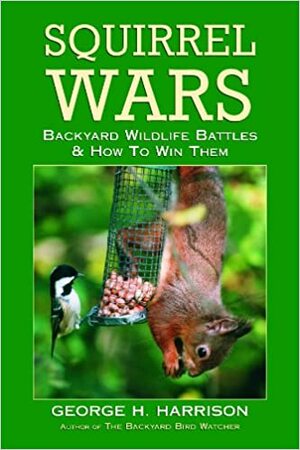 Squirrel Wars: Backyard Wildlife Battles & How to Win Them by Kit Harrison, George H. Harrison